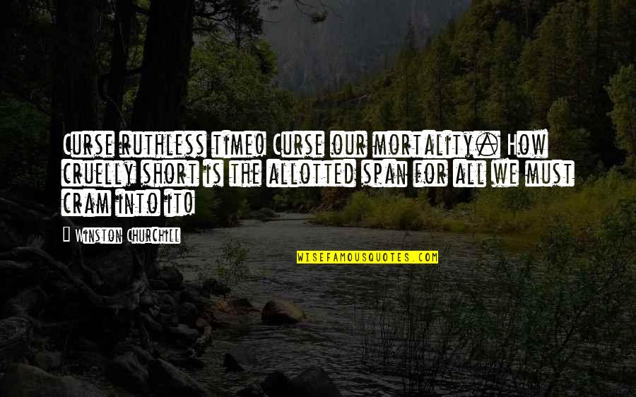 Funny Boyz In The Hood Quotes By Winston Churchill: Curse ruthless time! Curse our mortality. How cruelly Funny Boyz In The Hood Quotes By Winston Churchill: Curse ruthless time! Curse our mortality. How cruelly