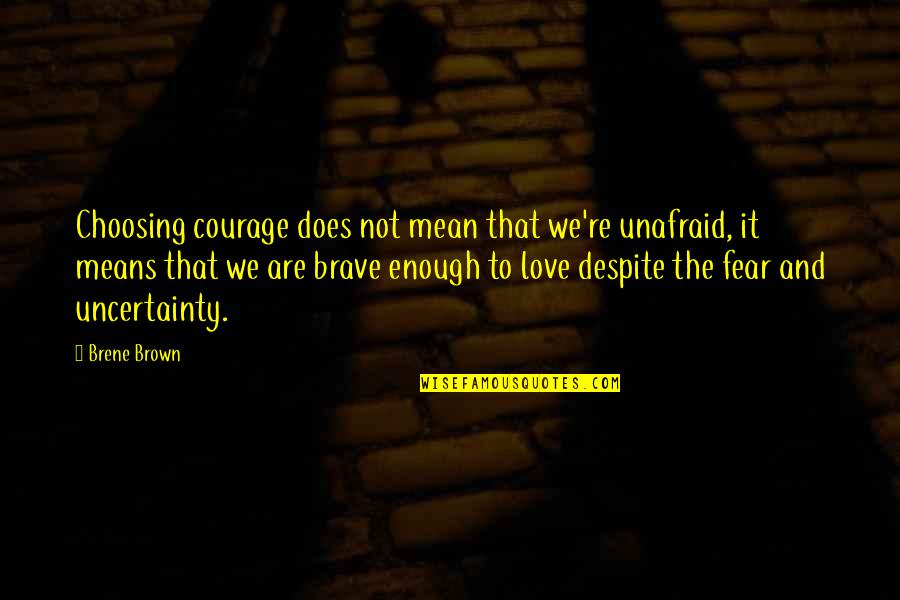 Funny Bpd Quotes By Brene Brown: Choosing courage does not mean that we're unafraid,