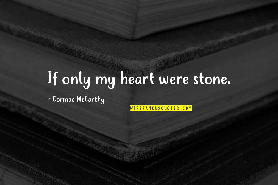 Funny Brahmin Quotes By Cormac McCarthy: If only my heart were stone. Funny Brahmin Quotes By Cormac McCarthy: If only my heart were stone.