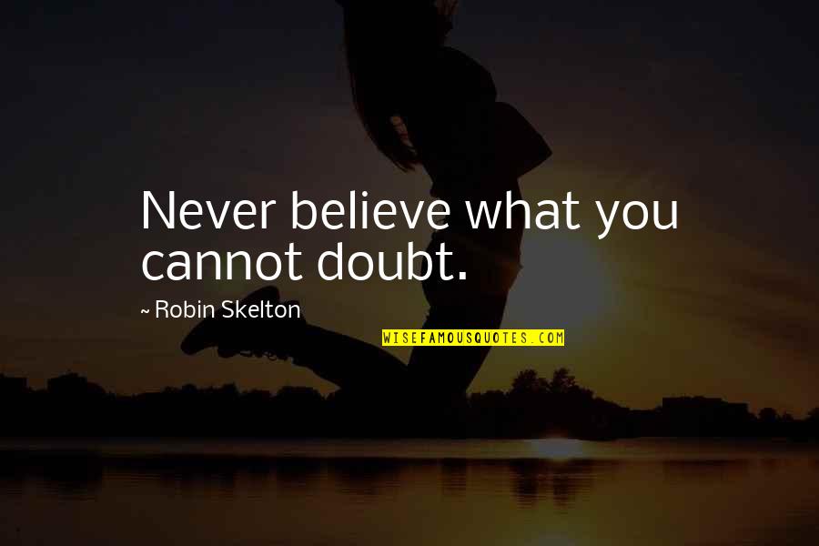 Funny Brain Cell Quotes By Robin Skelton: Never believe what you cannot doubt.