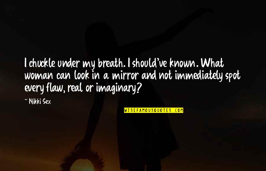 Funny Brain Fart Quotes By Nikki Sex: I chuckle under my breath. I should've known.