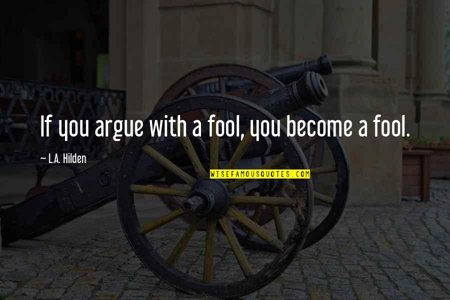 Funny Brainstorming Quotes By L.A. Hilden: If you argue with a fool, you become