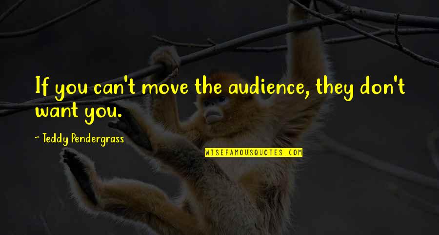 Funny Brainstorming Quotes By Teddy Pendergrass: If you can't move the audience, they don't