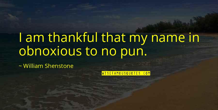 Funny Brakpan Quotes By William Shenstone: I am thankful that my name in obnoxious