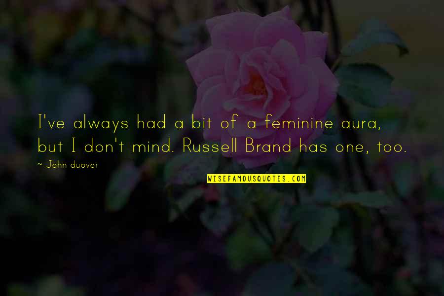 Funny Brand Quotes By John Duover: I've always had a bit of a feminine Funny Brand Quotes By John Duover: I've always had a bit of a feminine