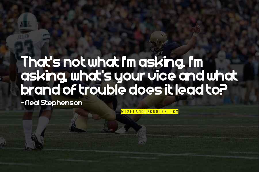 Funny Brand Quotes By Neal Stephenson: That's not what I'm asking. I'm asking, what's Funny Brand Quotes By Neal Stephenson: That's not what I'm asking. I'm asking, what's