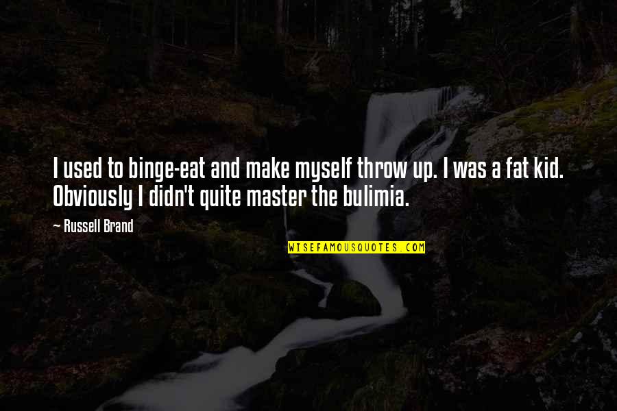 Funny Brand Quotes By Russell Brand: I used to binge-eat and make myself throw Funny Brand Quotes By Russell Brand: I used to binge-eat and make myself throw