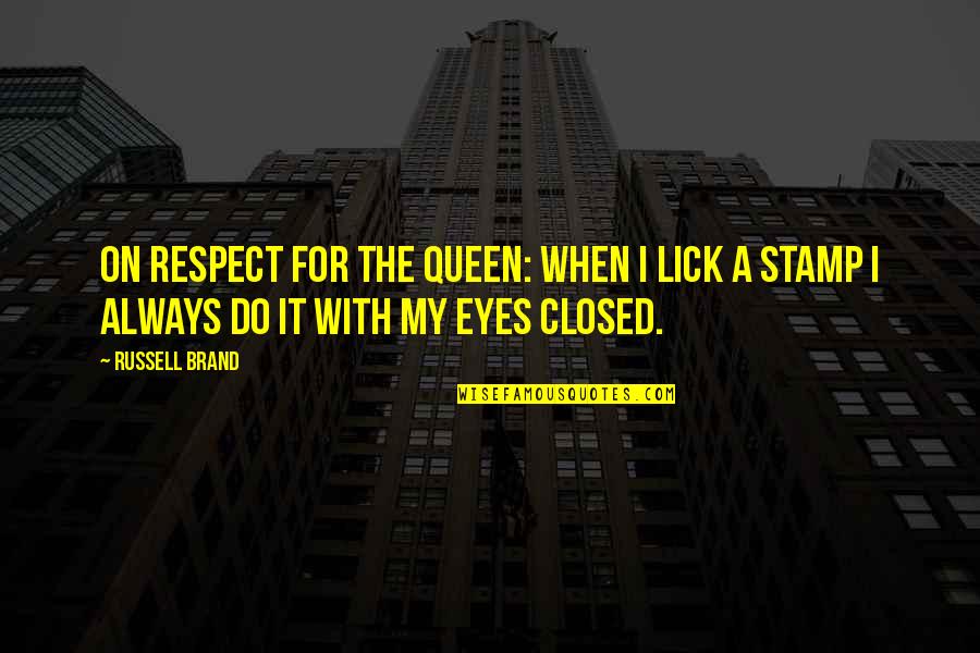 Funny Brand Quotes By Russell Brand: On respect for the Queen: When I lick