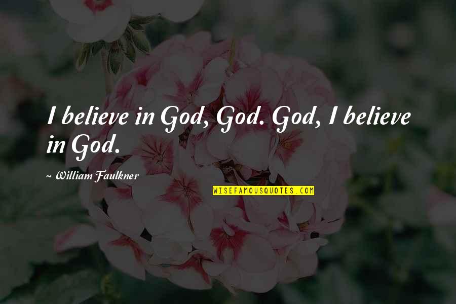 Funny Brand Quotes By William Faulkner: I believe in God, God. God, I believe Funny Brand Quotes By William Faulkner: I believe in God, God. God, I believe