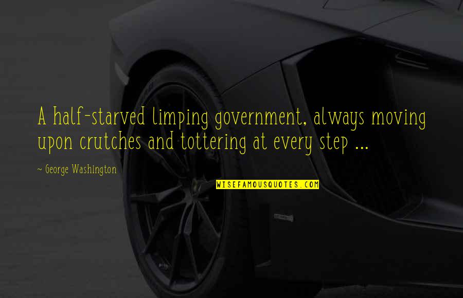 Funny Brb Quotes By George Washington: A half-starved limping government, always moving upon crutches