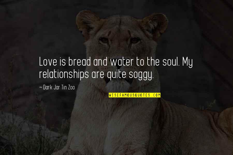 Funny Bread Quotes By Dark Jar Tin Zoo: Love is bread and water to the soul.