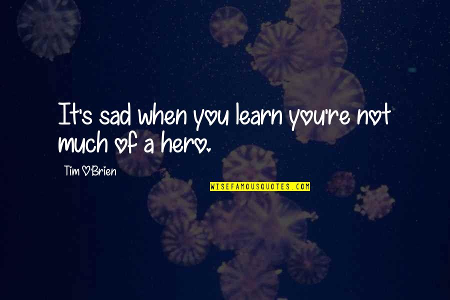 Funny Break A Leg Quotes By Tim O'Brien: It's sad when you learn you're not much