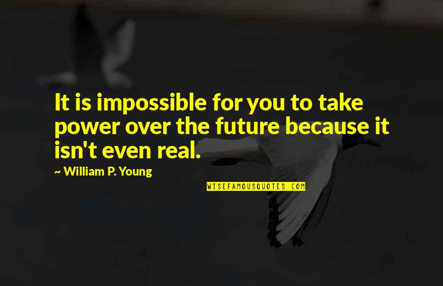 Funny Break Dance Quotes By William P. Young: It is impossible for you to take power Funny Break Dance Quotes By William P. Young: It is impossible for you to take power
