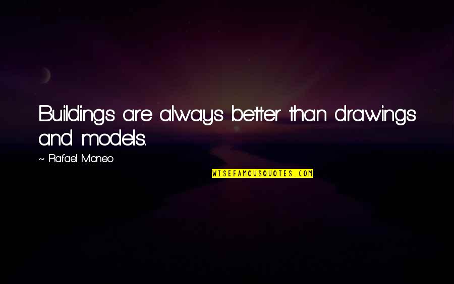 Funny Break Room Quotes By Rafael Moneo: Buildings are always better than drawings and models. Funny Break Room Quotes By Rafael Moneo: Buildings are always better than drawings and models.