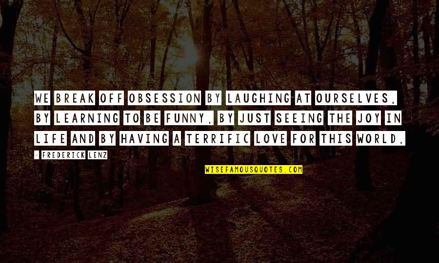 Funny Break Up Quotes By Frederick Lenz: We break off obsession by laughing at ourselves,