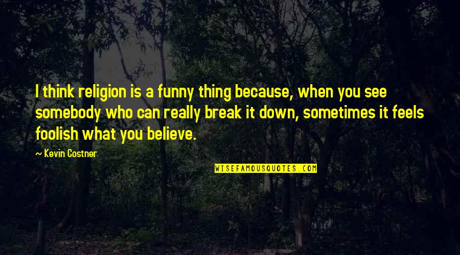 Funny Break Up Quotes By Kevin Costner: I think religion is a funny thing because,