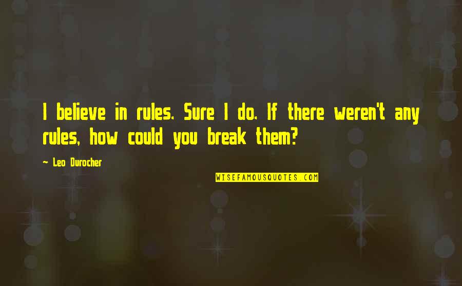 Funny Break Up Quotes By Leo Durocher: I believe in rules. Sure I do. If