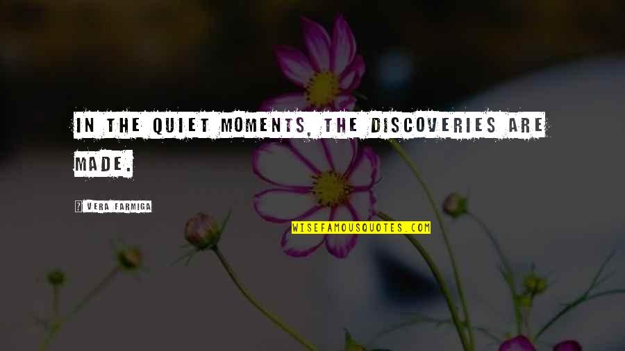 Funny Break Up Quotes By Vera Farmiga: In the quiet moments, the discoveries are made.