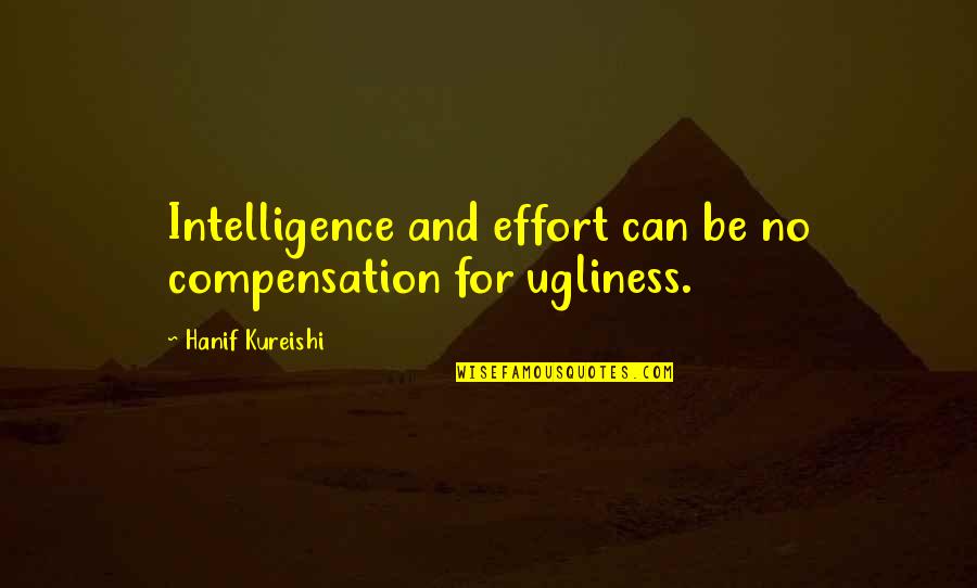 Funny Break Ups Quotes By Hanif Kureishi: Intelligence and effort can be no compensation for
