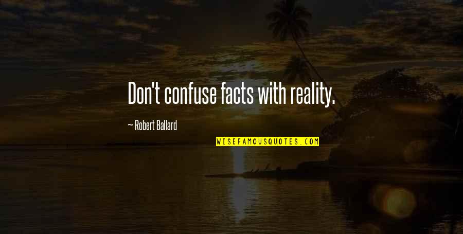 Funny Breaking The Ice Quotes By Robert Ballard: Don't confuse facts with reality.