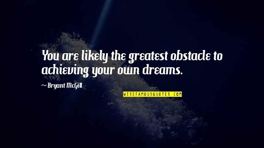 Funny Breast Reduction Quotes By Bryant McGill: You are likely the greatest obstacle to achieving