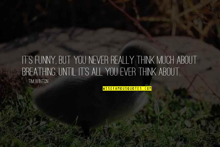 Funny Breathing Quotes By Tim Winton: It's funny, but you never really think much