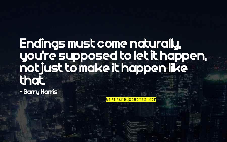 Funny Brick Quotes By Barry Harris: Endings must come naturally, you're supposed to let