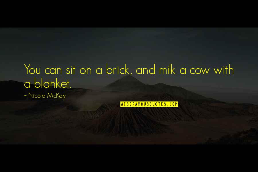 Funny Brick Quotes By Nicole McKay: You can sit on a brick, and milk