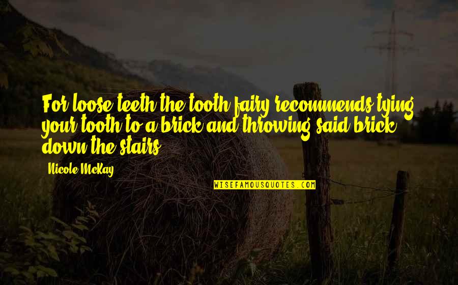 Funny Brick Quotes By Nicole McKay: For loose teeth the tooth fairy recommends tying