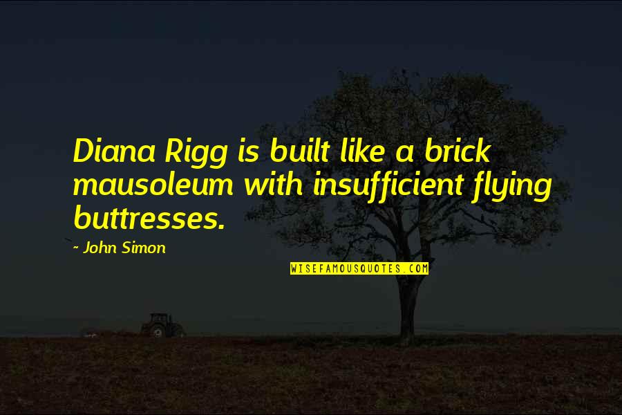 Funny Bricks Quotes By John Simon: Diana Rigg is built like a brick mausoleum