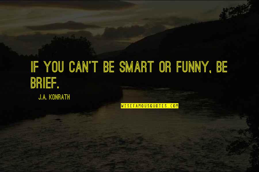 Funny Brief Quotes By J.A. Konrath: If you can't be smart or funny, be