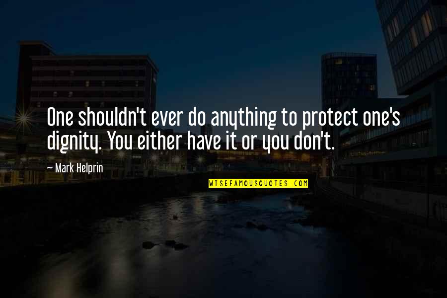 Funny Brief Quotes By Mark Helprin: One shouldn't ever do anything to protect one's Funny Brief Quotes By Mark Helprin: One shouldn't ever do anything to protect one's