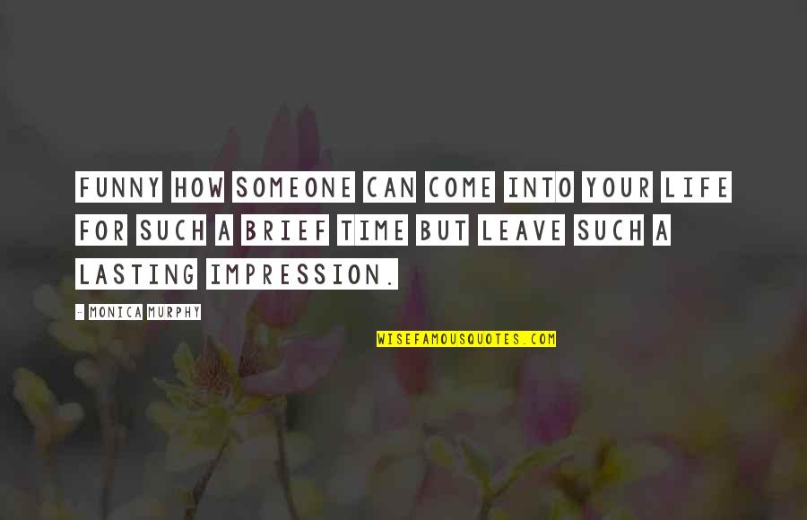 Funny Brief Quotes By Monica Murphy: Funny how someone can come into your life Funny Brief Quotes By Monica Murphy: Funny how someone can come into your life
