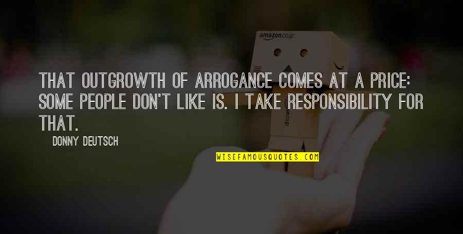 Funny Bright Side Quotes By Donny Deutsch: That outgrowth of arrogance comes at a price: