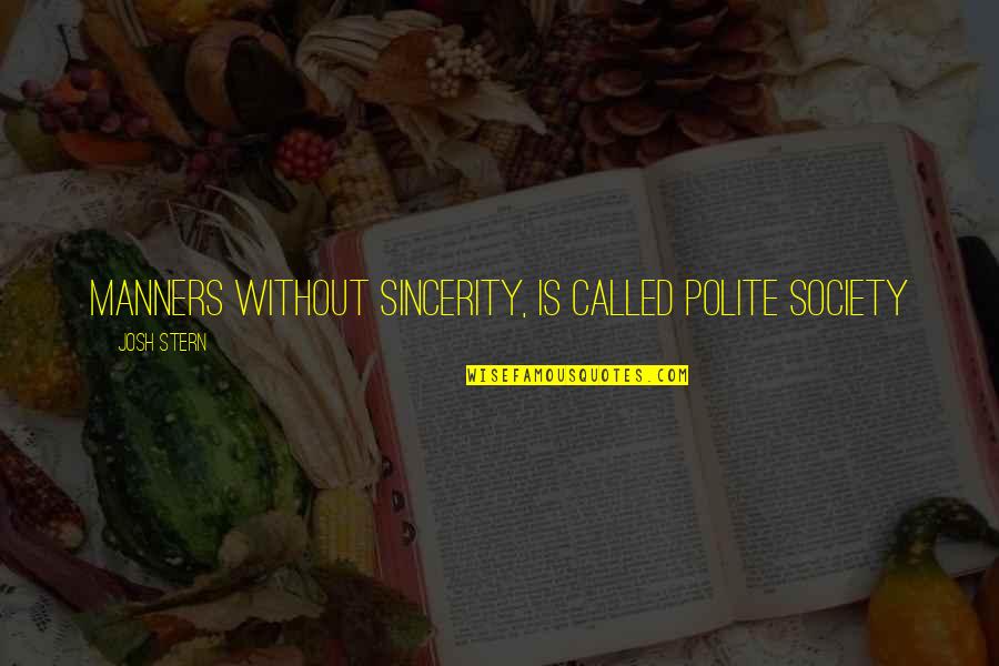 Funny Brilliant Quotes By Josh Stern: Manners without sincerity, is called polite society