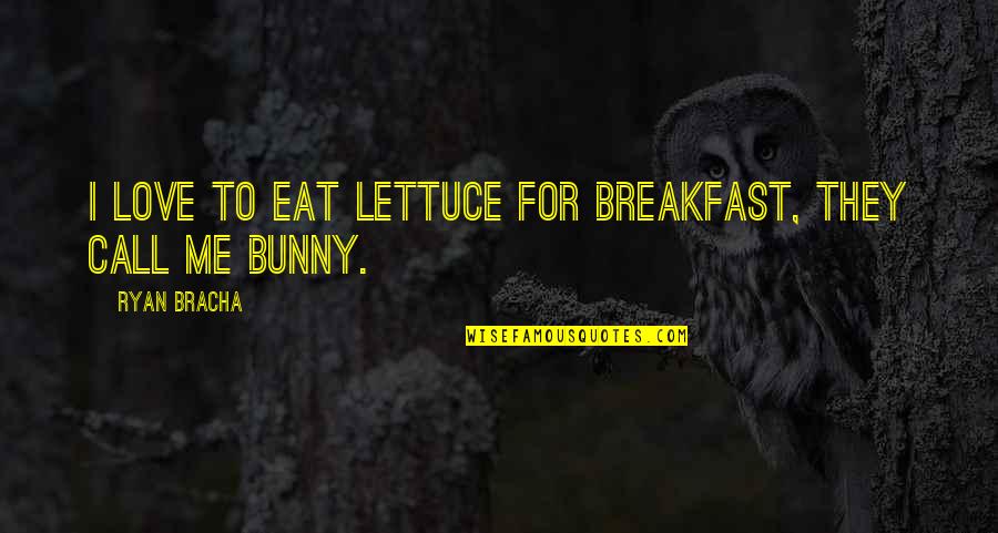 Funny Brilliant Quotes By Ryan Bracha: I love to eat lettuce for breakfast, they