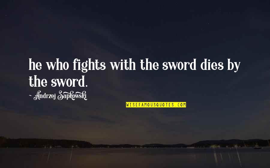 Funny Bristolian Quotes By Andrzej Sapkowski: he who fights with the sword dies by