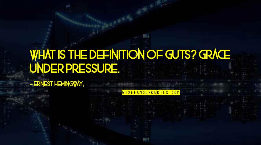 Funny Britain Quotes By Ernest Hemingway,: What is the definition of guts? Grace under