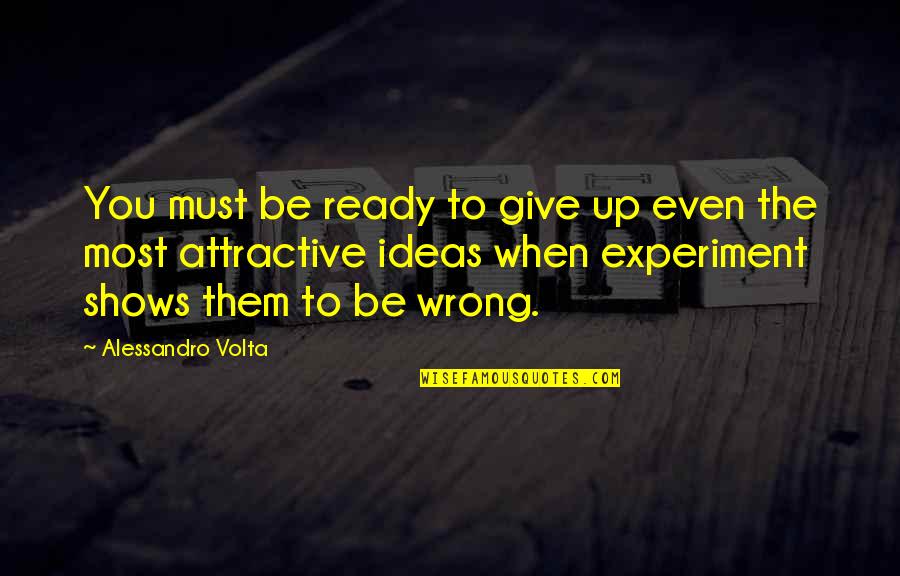 Funny British Comedy Quotes By Alessandro Volta: You must be ready to give up even Funny British Comedy Quotes By Alessandro Volta: You must be ready to give up even