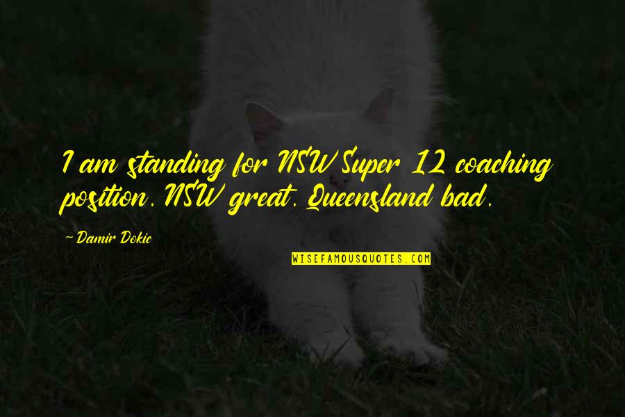 Funny British Comedy Quotes By Damir Dokic: I am standing for NSW Super 12 coaching