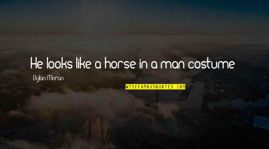 Funny British Comedy Quotes By Dylan Moran: He looks like a horse in a man Funny British Comedy Quotes By Dylan Moran: He looks like a horse in a man