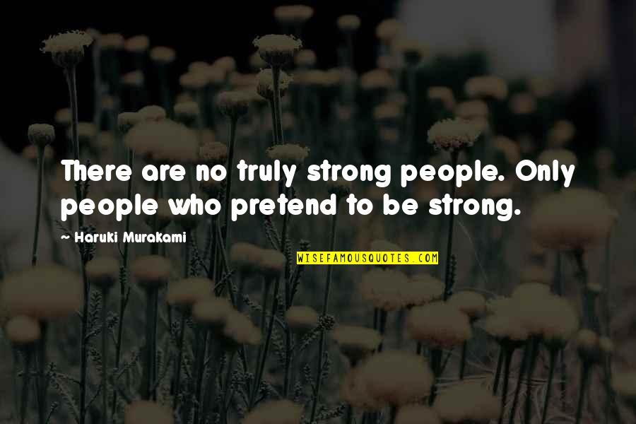 Funny British Comedy Quotes By Haruki Murakami: There are no truly strong people. Only people Funny British Comedy Quotes By Haruki Murakami: There are no truly strong people. Only people