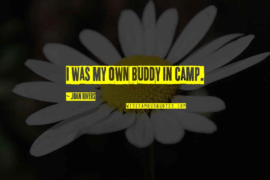 Funny British Comedy Quotes By Joan Rivers: I was my own buddy in camp. Funny British Comedy Quotes By Joan Rivers: I was my own buddy in camp.