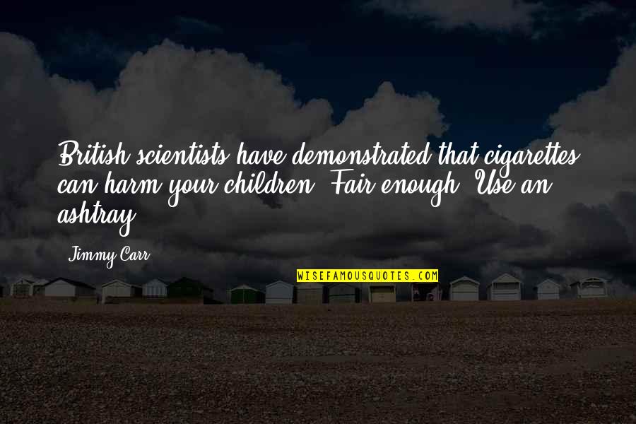 Funny British Quotes By Jimmy Carr: British scientists have demonstrated that cigarettes can harm