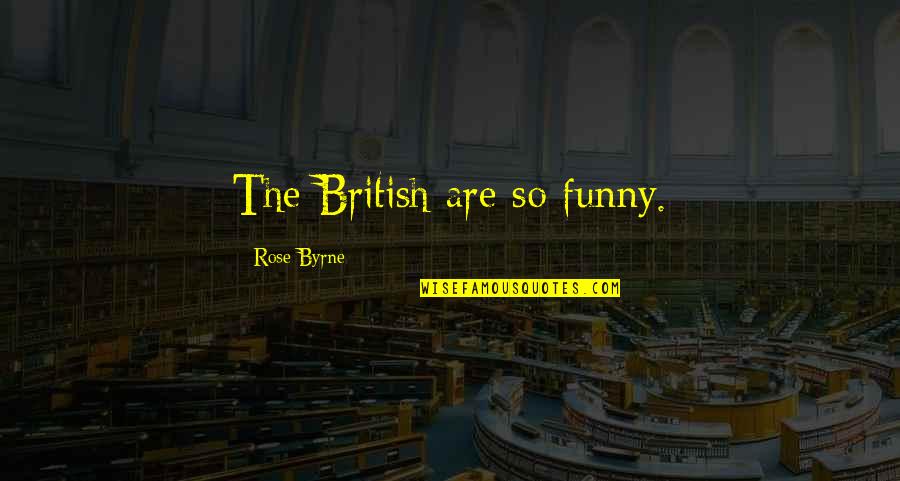 Funny British Quotes By Rose Byrne: The British are so funny.