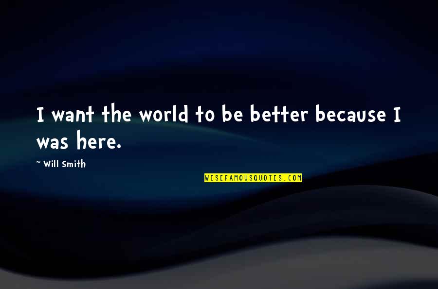 Funny British Weather Quotes By Will Smith: I want the world to be better because Funny British Weather Quotes By Will Smith: I want the world to be better because