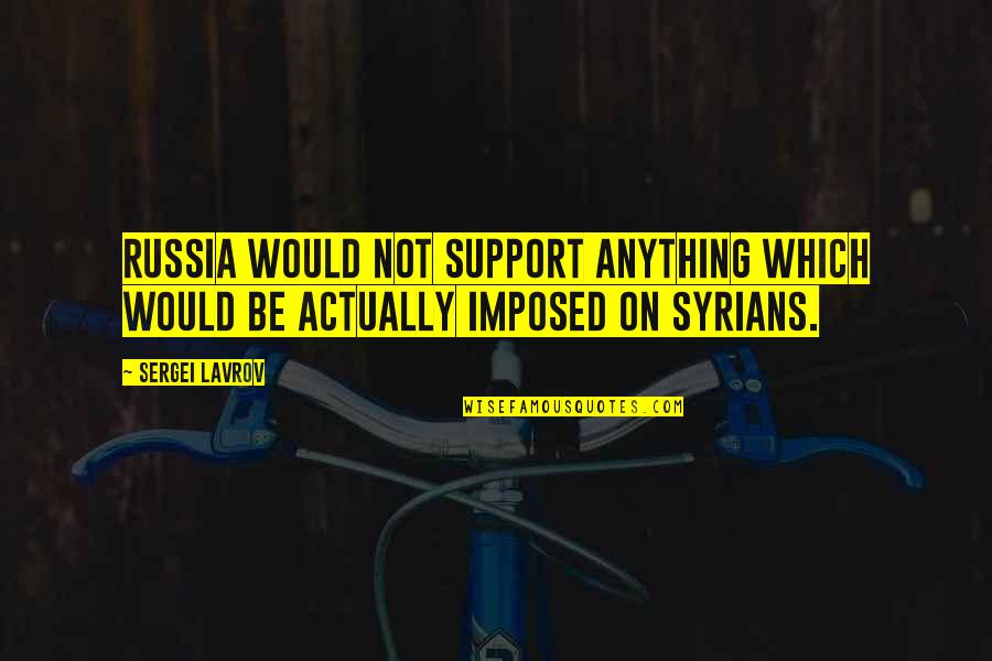 Funny Bro And Sis Quotes By Sergei Lavrov: Russia would not support anything which would be