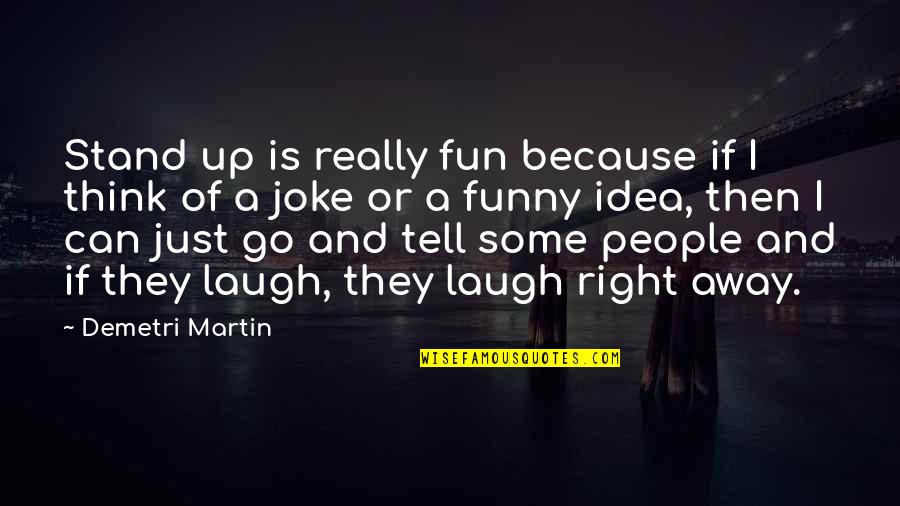 Funny Bro Quotes By Demetri Martin: Stand up is really fun because if I