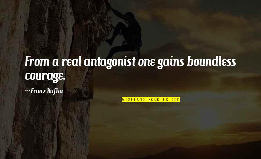 Funny Brocket 99 Quotes By Franz Kafka: From a real antagonist one gains boundless courage. Funny Brocket 99 Quotes By Franz Kafka: From a real antagonist one gains boundless courage.