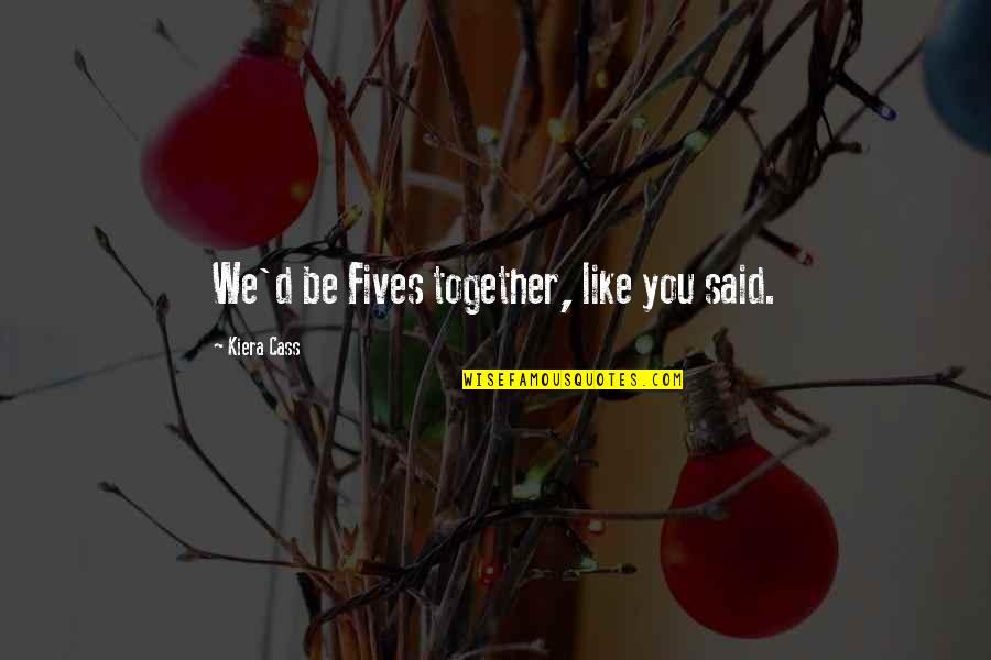Funny Brocket 99 Quotes By Kiera Cass: We'd be Fives together, like you said. Funny Brocket 99 Quotes By Kiera Cass: We'd be Fives together, like you said.